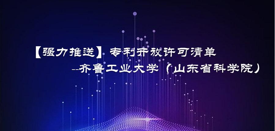 【强力推送】专利开放许可清单--齐鲁工业大学（山东省科学院）（一）