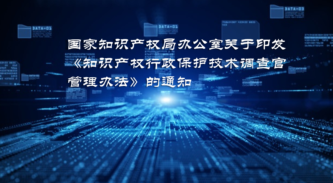 国家知识产权局办公室关于印发《知识产权行政保护技术调查官管理办法》的通知